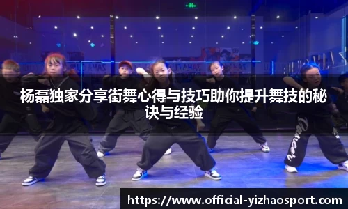 杨磊独家分享街舞心得与技巧助你提升舞技的秘诀与经验