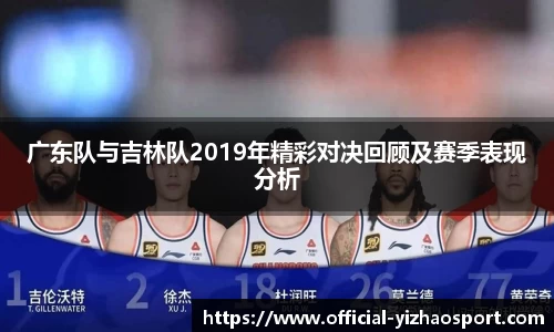 广东队与吉林队2019年精彩对决回顾及赛季表现分析