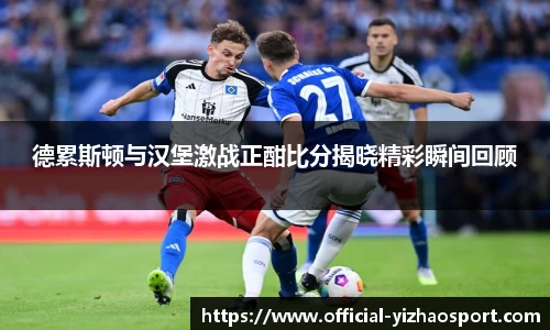 德累斯顿与汉堡激战正酣比分揭晓精彩瞬间回顾